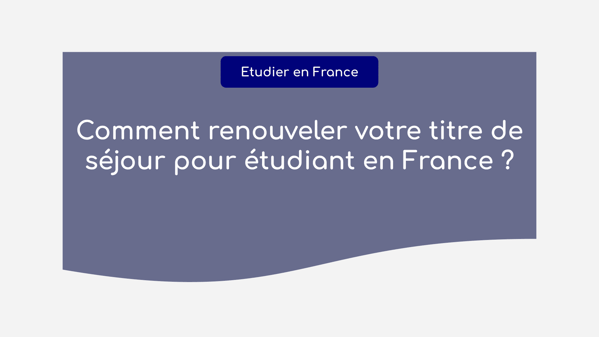 Comment renouveler votre titre de séjour pour étudiant en France ?