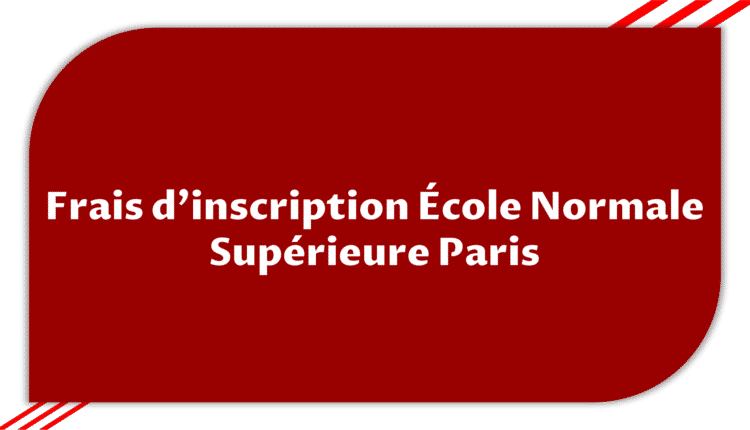 Frais d'inscription Ecole Normale Supérieure Paris 