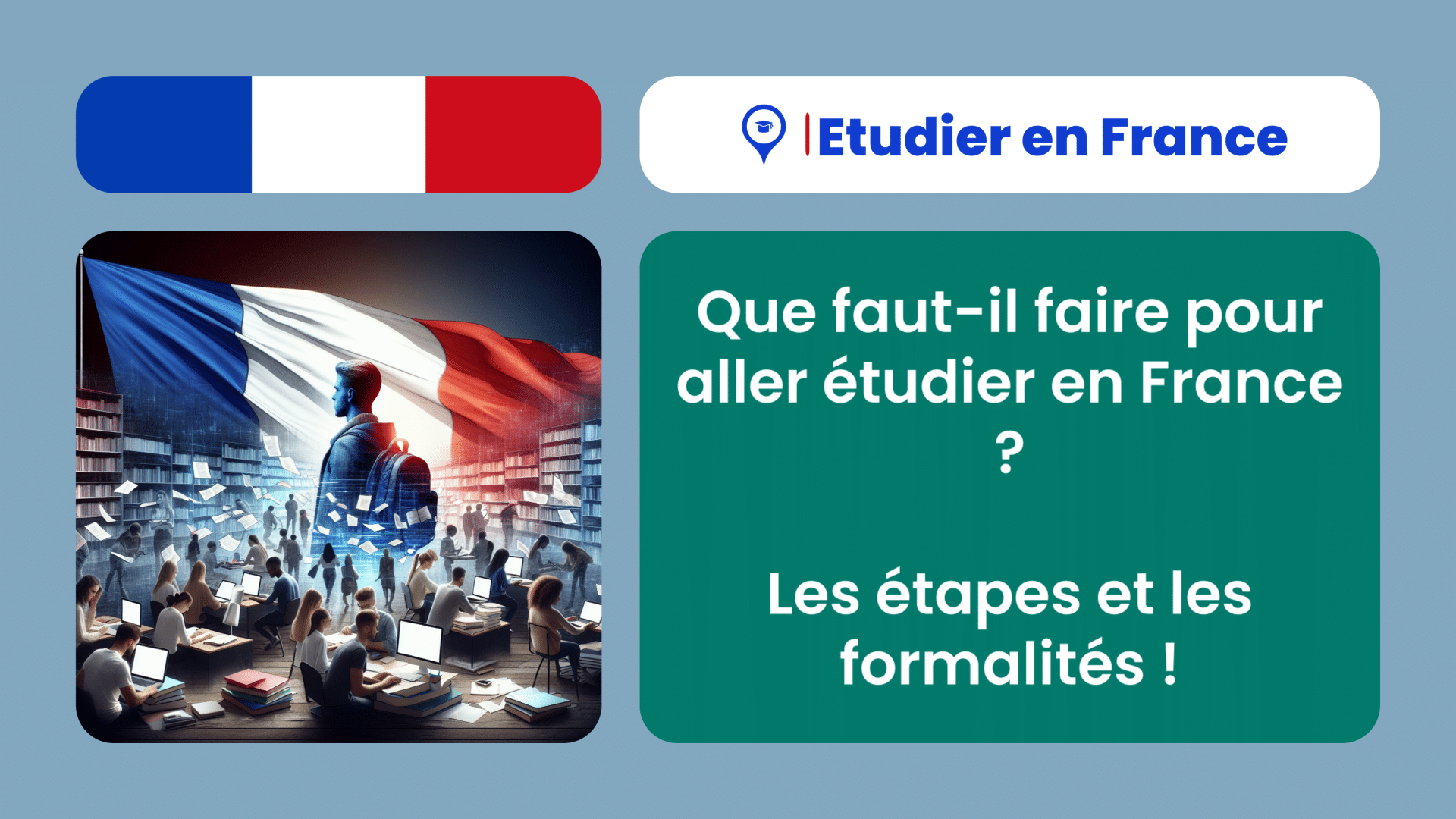 Que faut-il faire pour aller étudier en France ! Les étapes et les formalités !